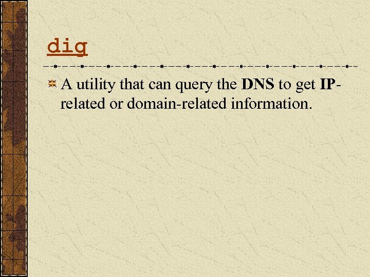 dig A utility that can query the DNS to get IPrelated or domain-related information.