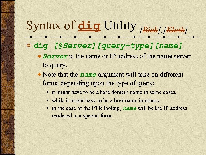 Syntax of dig Utility [Rick], [Kloth] dig [@Server][query-type][name] Server is the name or IP