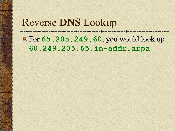 Reverse DNS Lookup For 65. 205. 249. 60, you would look up 60. 249.