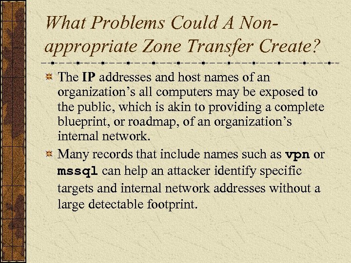 What Problems Could A Nonappropriate Zone Transfer Create? The IP addresses and host names