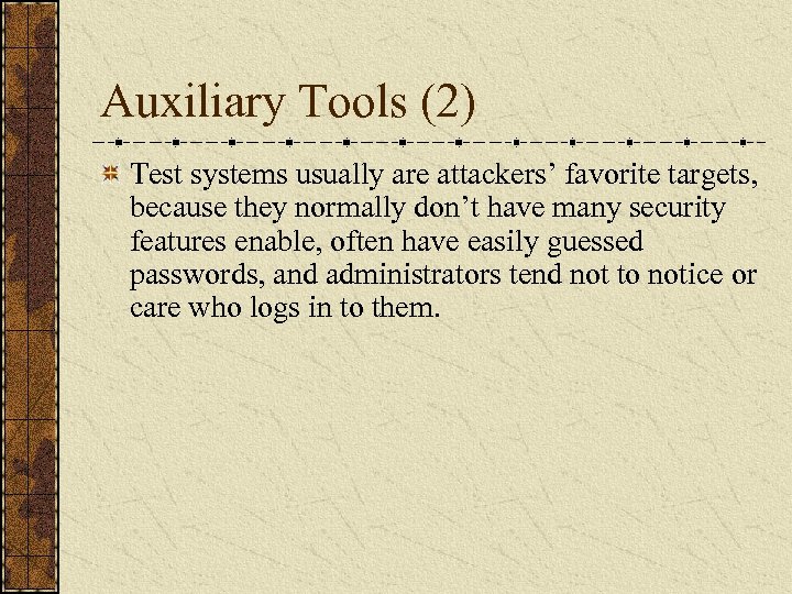 Auxiliary Tools (2) Test systems usually are attackers’ favorite targets, because they normally don’t