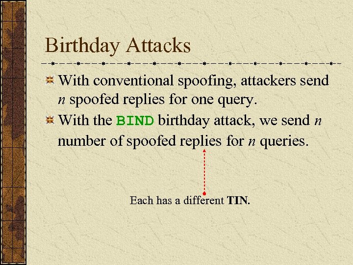 Birthday Attacks With conventional spoofing, attackers send n spoofed replies for one query. With