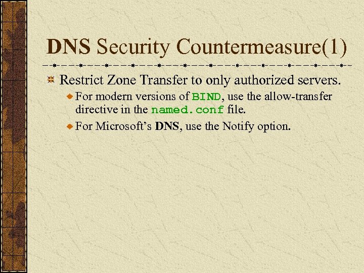 DNS Security Countermeasure(1) Restrict Zone Transfer to only authorized servers. For modern versions of