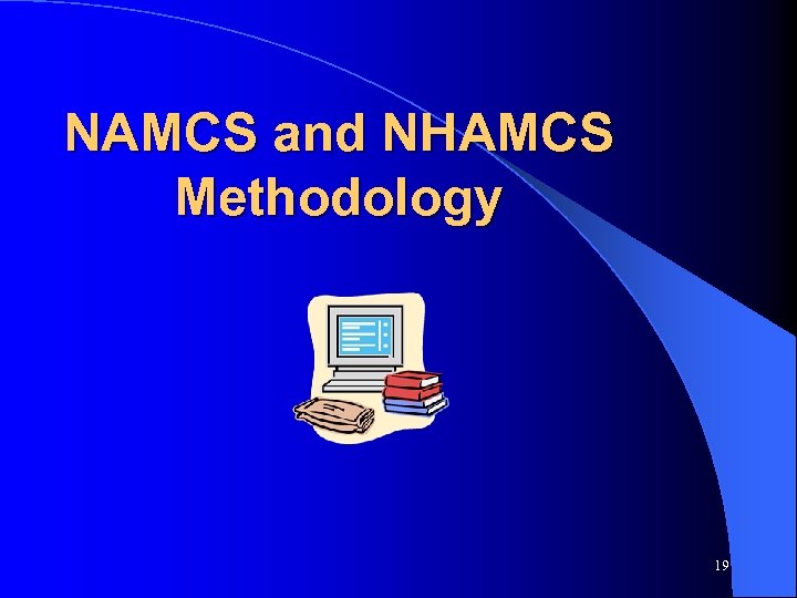 NAMCS and NHAMCS Methodology 19 