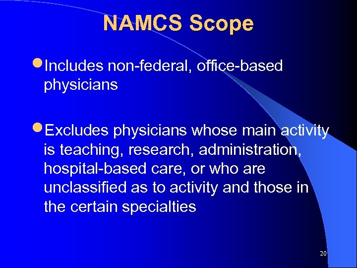 NAMCS Scope • Includes non-federal, office-based physicians • Excludes physicians whose main activity is