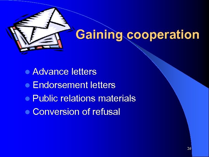 Gaining cooperation l Advance letters l Endorsement letters l Public relations materials l Conversion