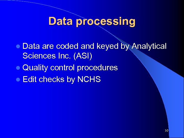 Data processing l Data are coded and keyed by Analytical Sciences Inc. (ASI) l