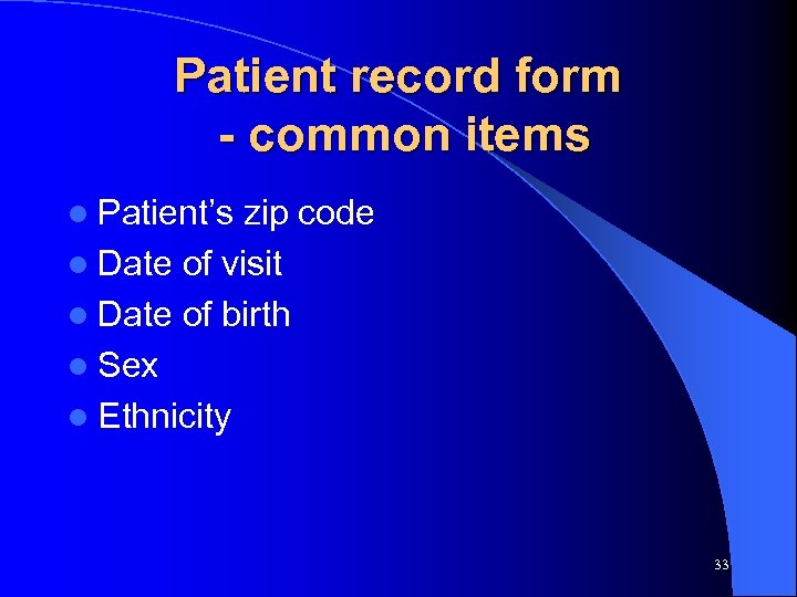 Patient record form - common items l Patient’s zip code l Date of visit