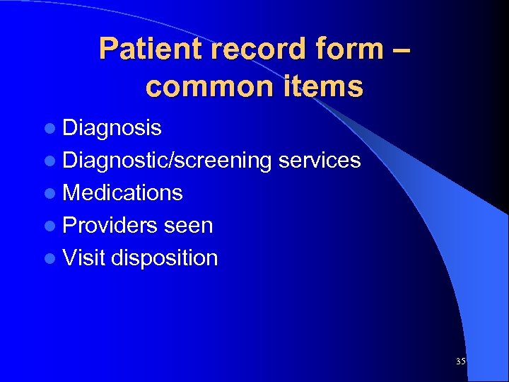 Patient record form – common items l Diagnosis l Diagnostic/screening services l Medications l