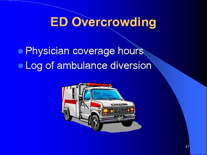 ED Overcrowding l Physician coverage hours l Log of ambulance diversion 47 