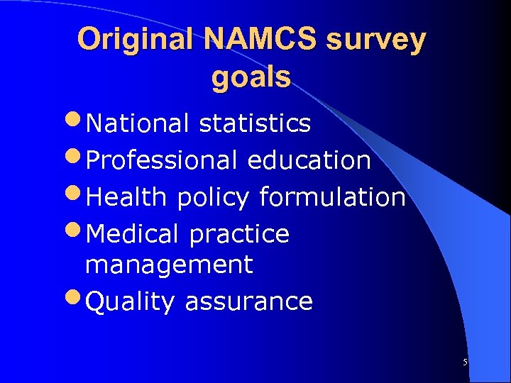 Original NAMCS survey goals • National statistics • Professional education • Health policy formulation