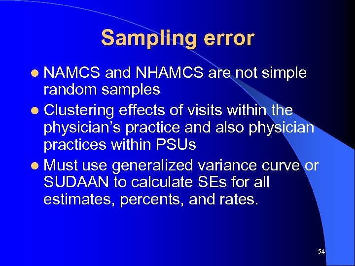 Sampling error l NAMCS and NHAMCS are not simple random samples l Clustering effects