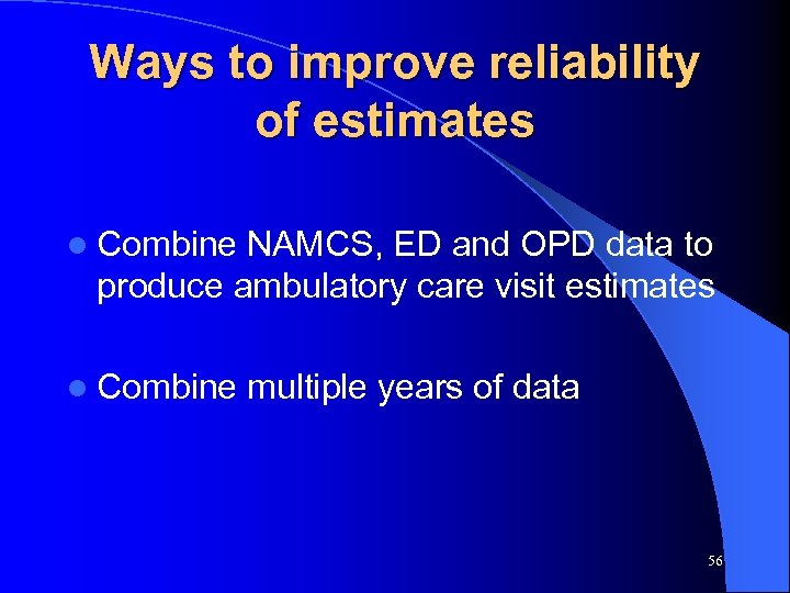 Ways to improve reliability of estimates l Combine NAMCS, ED and OPD data to