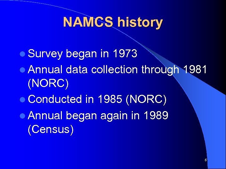 NAMCS history l Survey began in 1973 l Annual data collection through 1981 (NORC)