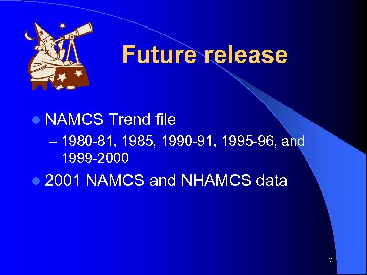 Future release l NAMCS Trend file – 1980 -81, 1985, 1990 -91, 1995 -96,