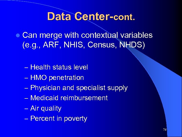 Data Center-cont. l Can merge with contextual variables (e. g. , ARF, NHIS, Census,