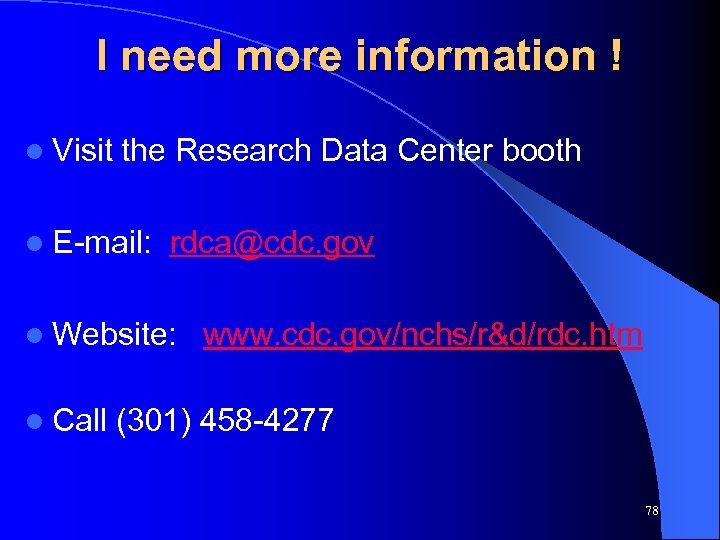 I need more information ! l Visit the Research Data Center booth l E-mail: