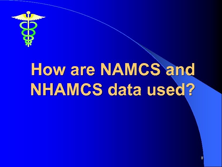 How are NAMCS and NHAMCS data used? 8 