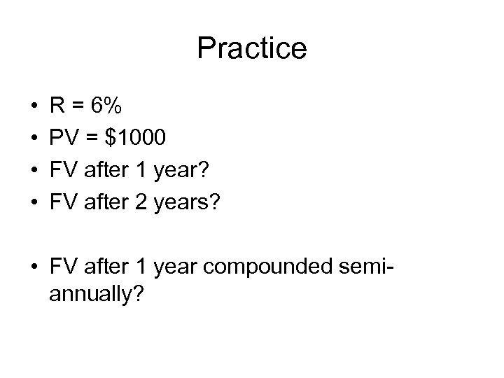 Practice • • R = 6% PV = $1000 FV after 1 year? FV