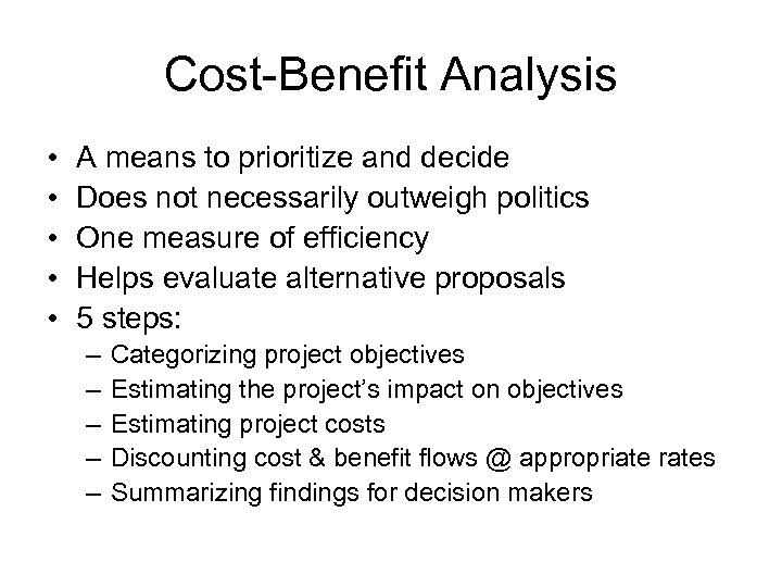 Cost-Benefit Analysis • • • A means to prioritize and decide Does not necessarily