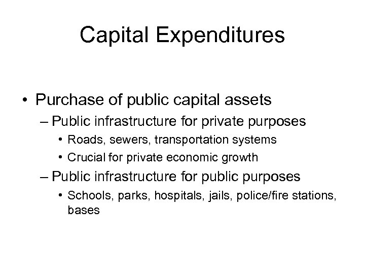 Capital Expenditures • Purchase of public capital assets – Public infrastructure for private purposes