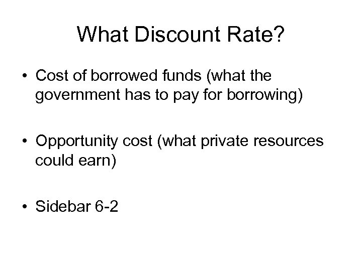 What Discount Rate? • Cost of borrowed funds (what the government has to pay