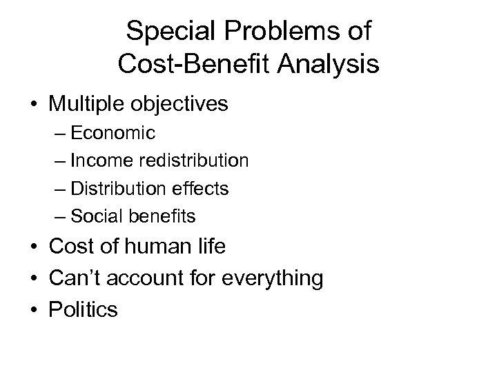 Special Problems of Cost-Benefit Analysis • Multiple objectives – Economic – Income redistribution –