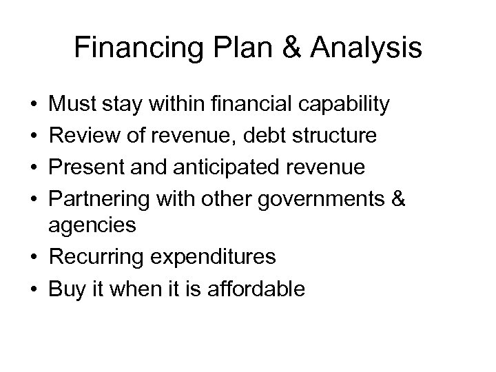 Financing Plan & Analysis • • Must stay within financial capability Review of revenue,