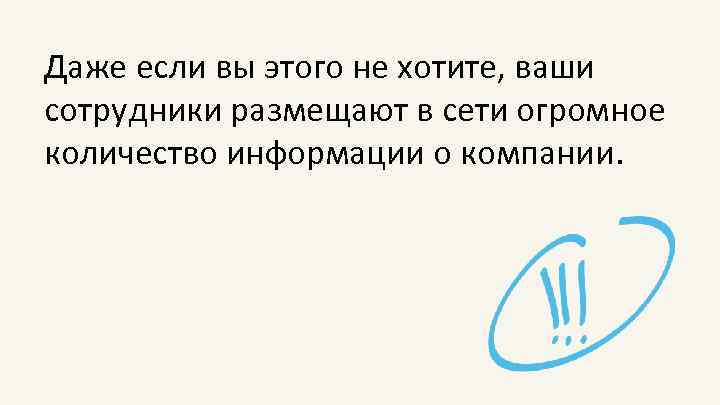 Даже если вы этого не хотите, ваши сотрудники размещают в сети огромное количество информации