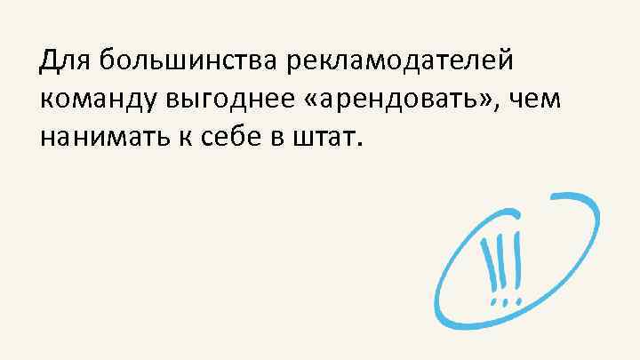 Для большинства рекламодателей команду выгоднее «арендовать» , чем нанимать к себе в штат. 