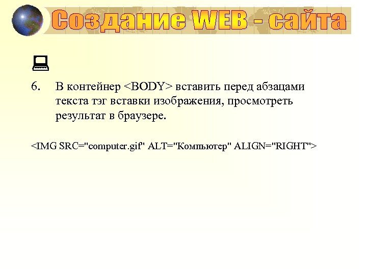 : 6. В контейнер <BODY> вставить перед абзацами текста тэг вставки изображения, просмотреть результат