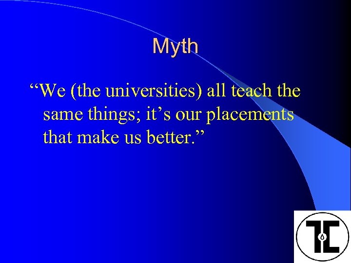 Myth “We (the universities) all teach the same things; it’s our placements that make