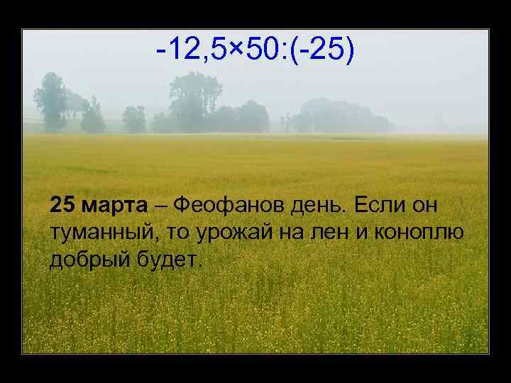 -12, 5× 50: (-25) 25 марта – Феофанов день. Если он туманный, то урожай