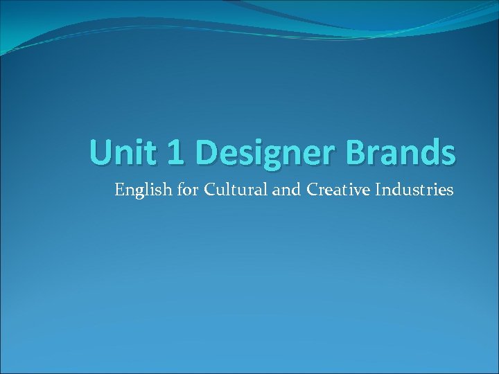 Unit 1 Designer Brands English for Cultural and Creative Industries 