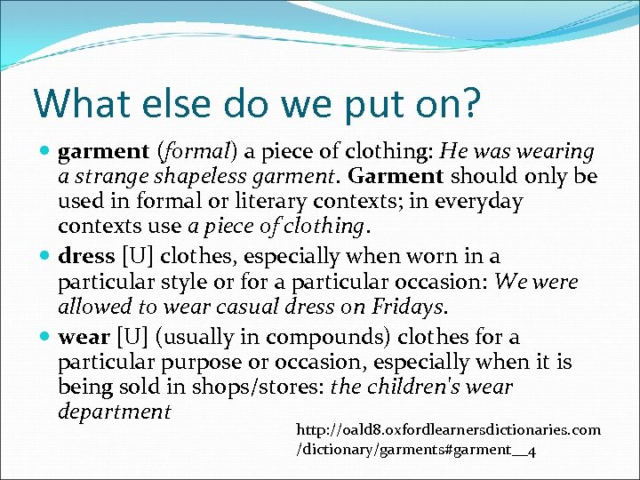 What else do we put on? garment (formal) a piece of clothing: He was