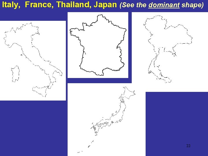 Italy, France, Thailand, Japan (See the dominant shape) 22 