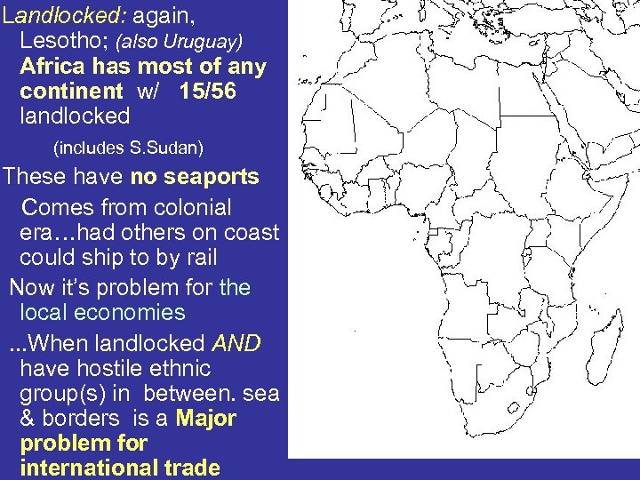 Landlocked: again, Lesotho; (also Uruguay) Africa has most of any continent w/ 15/56 landlocked