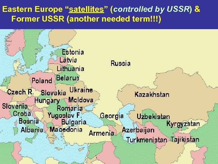 Eastern Europe “satellites” (controlled by USSR) & Former USSR (another needed term!!!) 36 