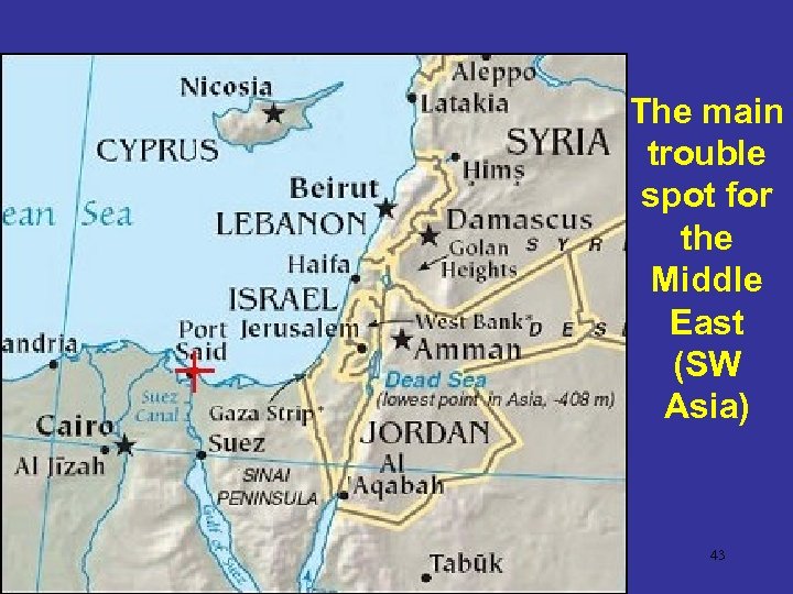 The main trouble spot for the Middle East (SW Asia) 43 