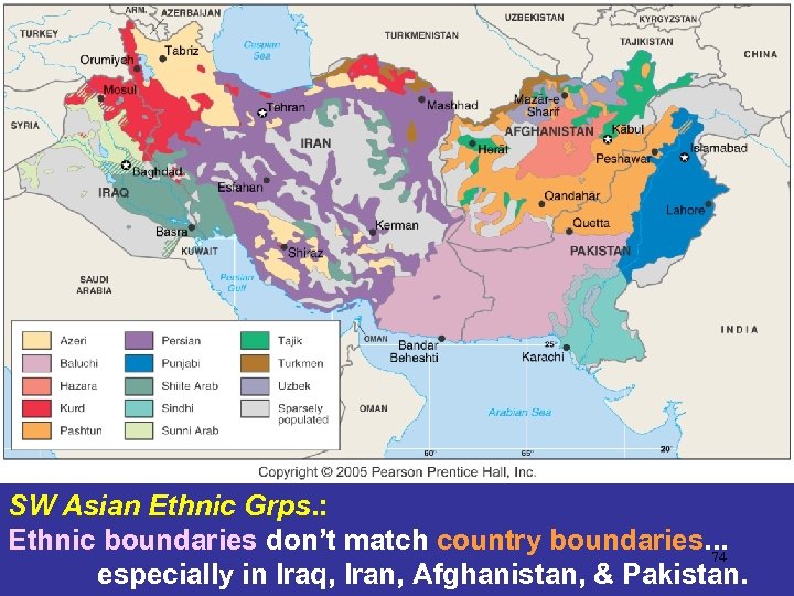 SW Asian Ethnic Grps. : Ethnic boundaries don’t match country boundaries. . . 74