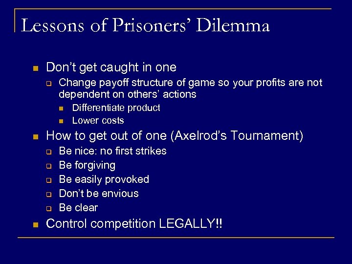Lessons of Prisoners’ Dilemma n Don’t get caught in one q Change payoff structure