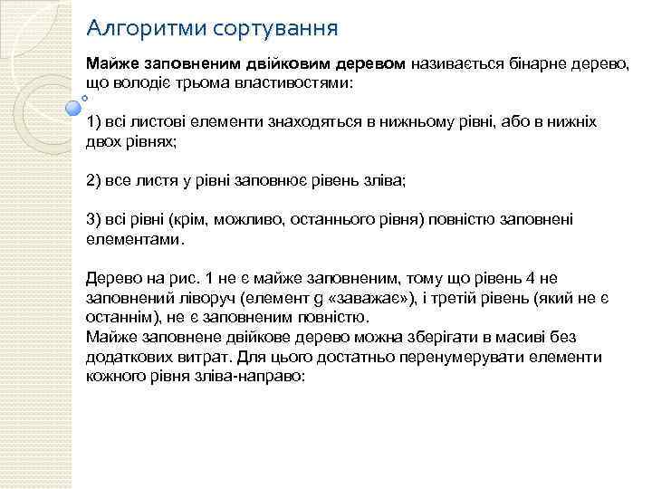 Алгоритми сортування Майже заповненим двійковим деревом називається бінарне дерево, що володіє трьома властивостями: 1)