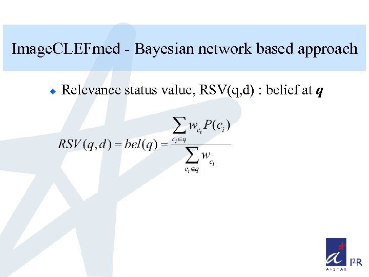 Image. CLEFmed - Bayesian network based approach Relevance status value, RSV(q, d) : belief