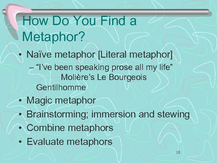 How Do You Find a Metaphor? • Naïve metaphor [Literal metaphor] – “I’ve been