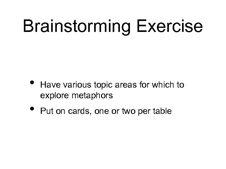 Brainstorming Exercise • • Have various topic areas for which to explore metaphors Put