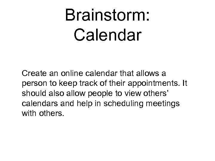 Brainstorm: Calendar Create an online calendar that allows a person to keep track of