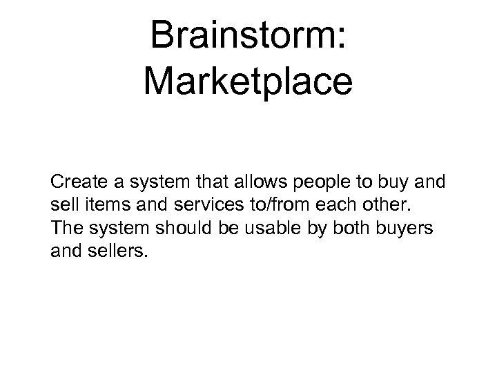 Brainstorm: Marketplace Create a system that allows people to buy and sell items and