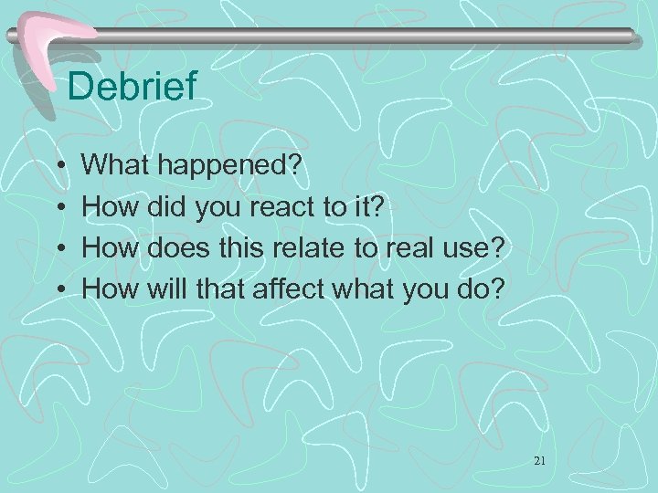 Debrief • • What happened? How did you react to it? How does this