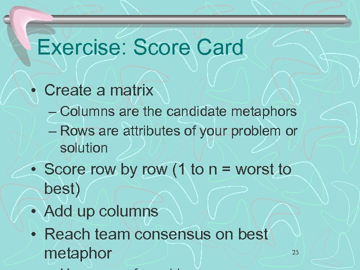 Exercise: Score Card • Create a matrix – Columns are the candidate metaphors –