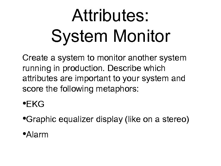 Attributes: System Monitor Create a system to monitor another system running in production. Describe